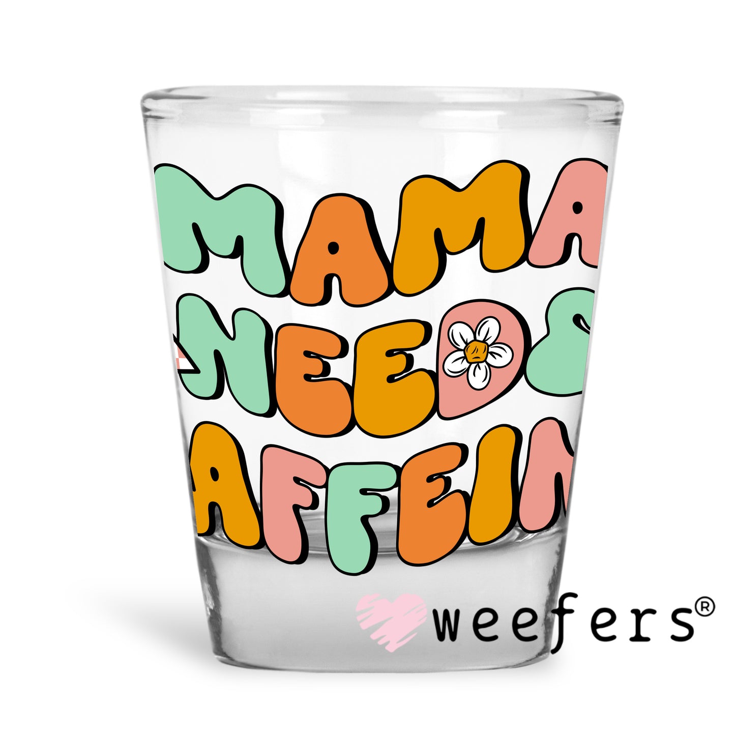Mama Needs Caffeine UV DTF Decal Shot Glass Heavy Base Weefers