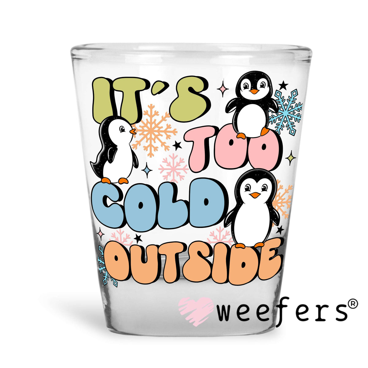 It's Too Cold Outside Penguins UV DTF Decal Shot Glass Heavy Base Weefers