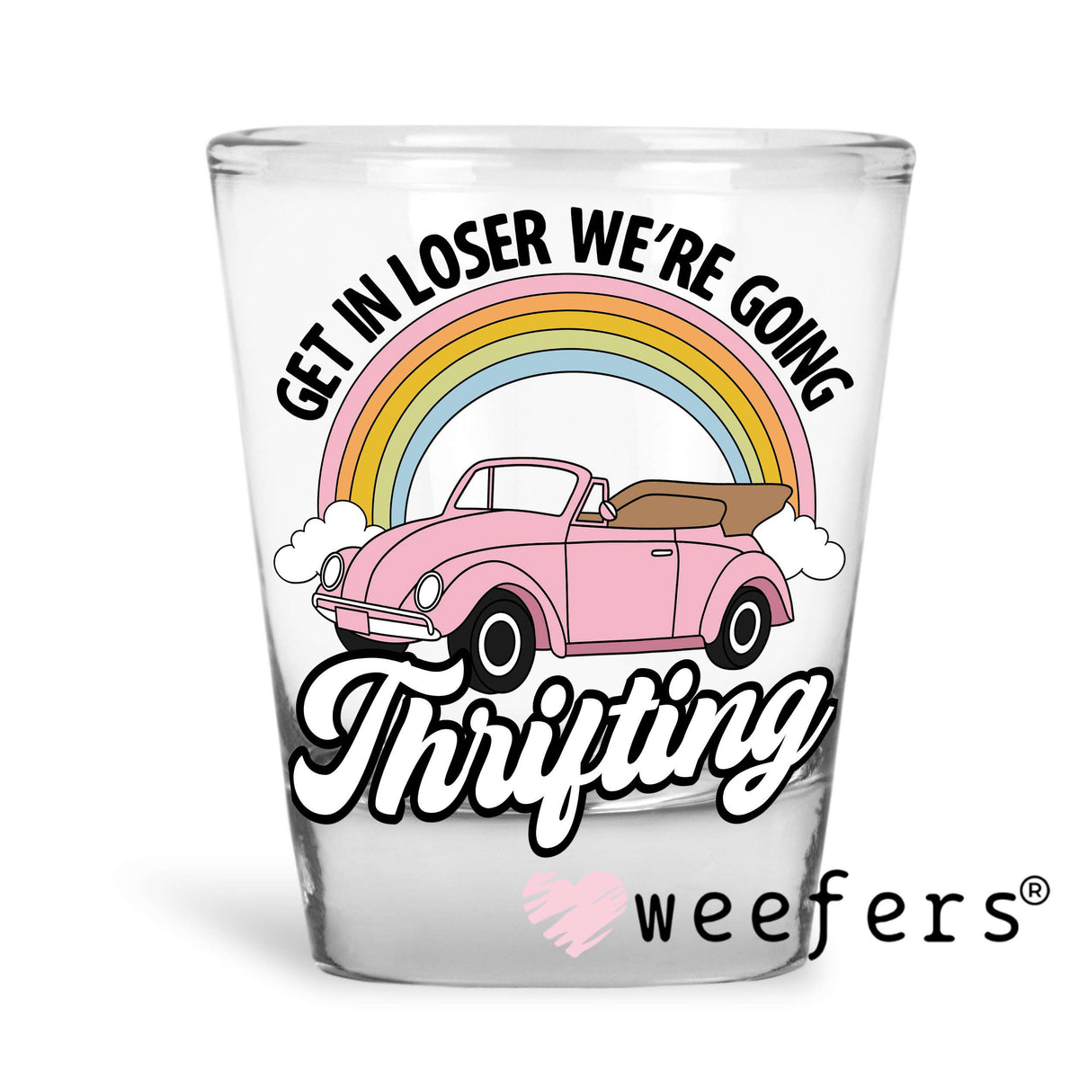 Get In Losers We're Going Thrifting Pink UV DTF Decal Shot Glass Heavy Base Weefers