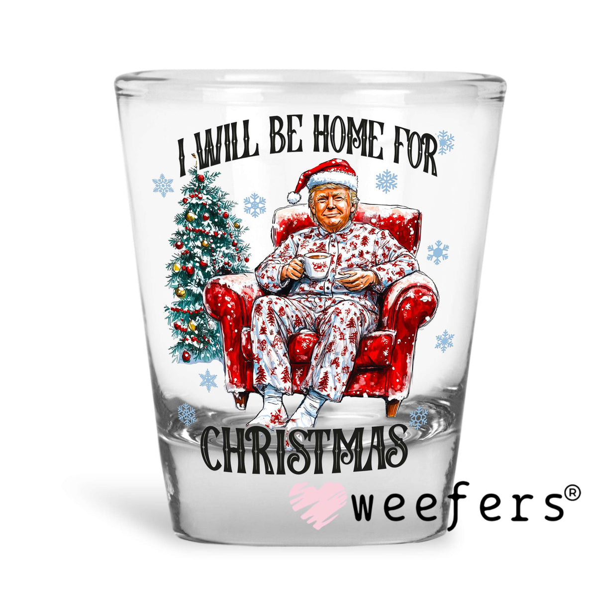 Trump I will Be Home For Christmas UV DTF Decal Shot Glass Heavy Base Weefers