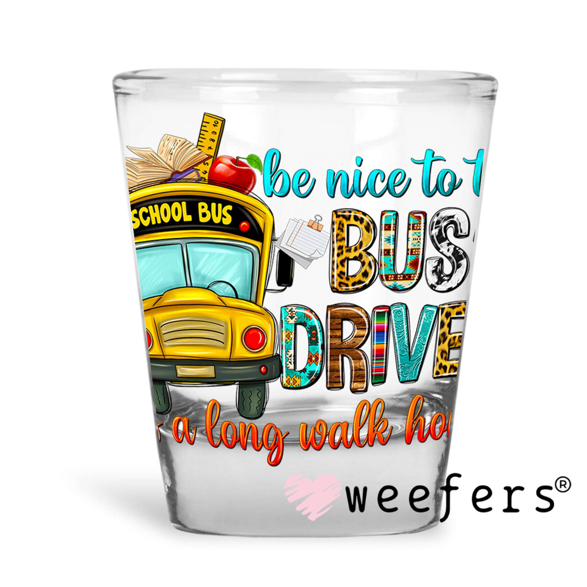 Be Nice to the Bus Driver UV DTF Decal Shot Glass Heavy Base Weefers