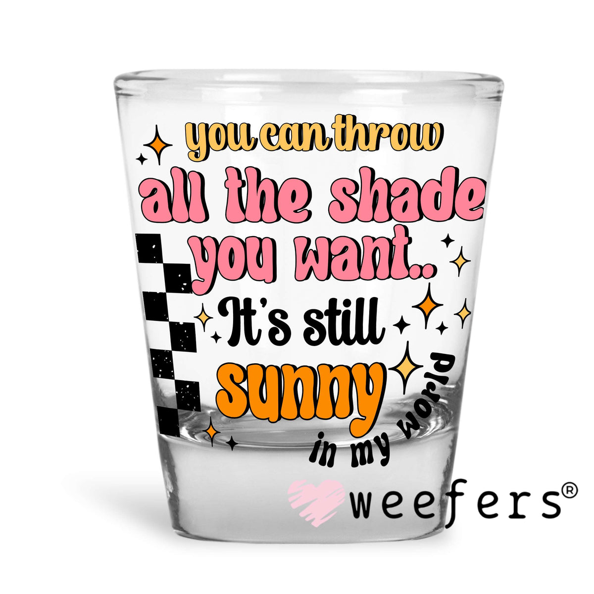 You Can Throw All the Shade It's Still Sunny UV DTF Decal Shot Glass Heavy Base Weefers