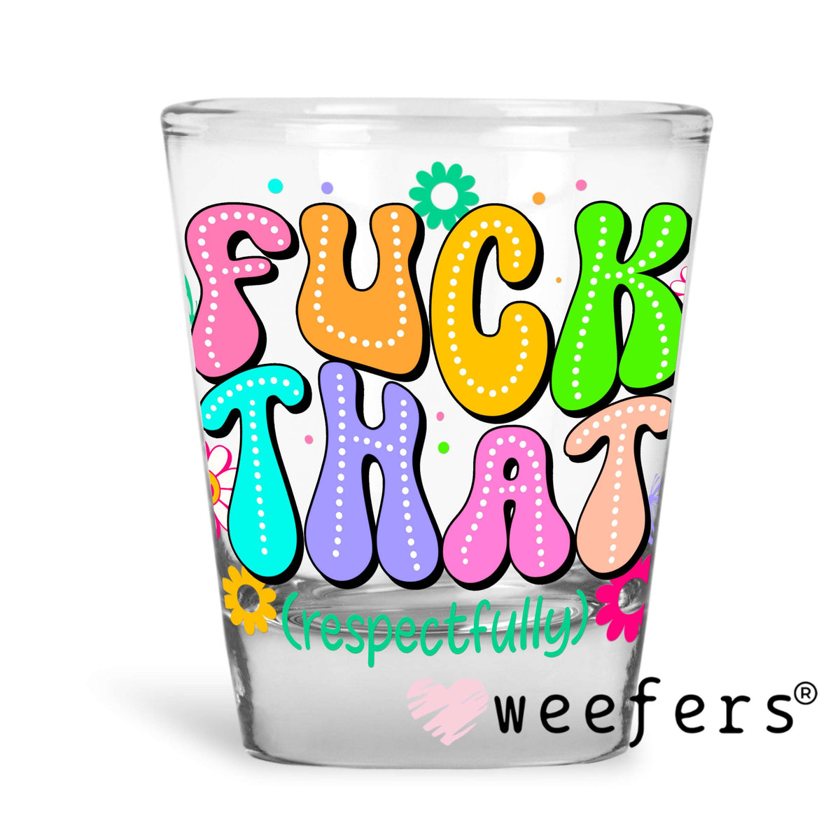 Fuck That Respectfully UV DTF Decal Shot Glass Heavy Base Weefers