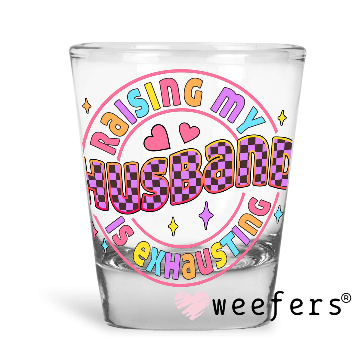 Raising My Husband is Exhausting UV DTF Decal Shot Glass Heavy Base Weefers