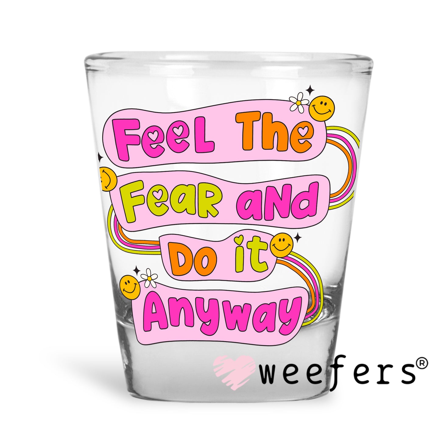Feel the Fear and Do It Anyways UV DTF Decal Shot Glass Heavy Base Weefers