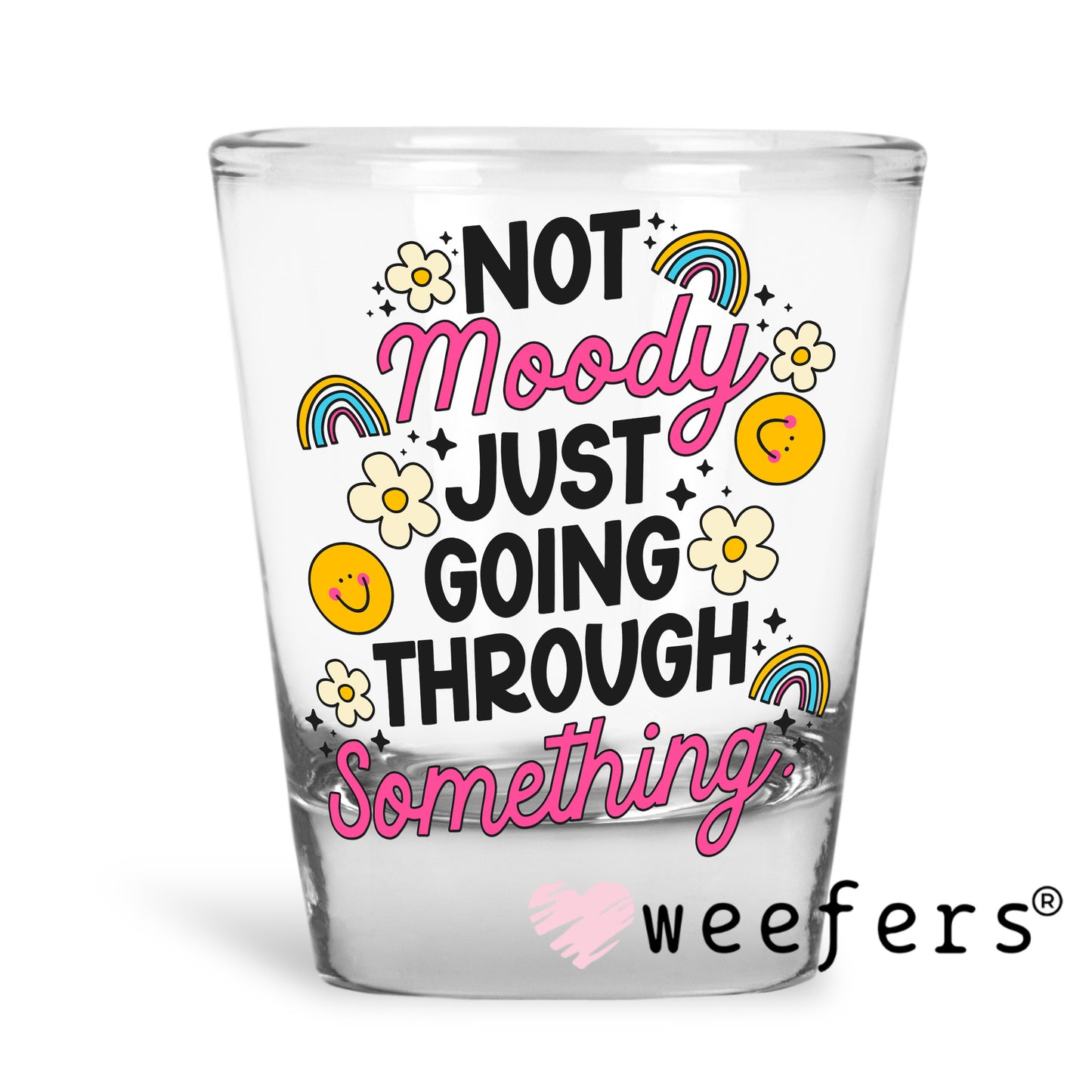 Not Moody Just Going Through It UV DTF Decal Shot Glass Heavy Base Weefers