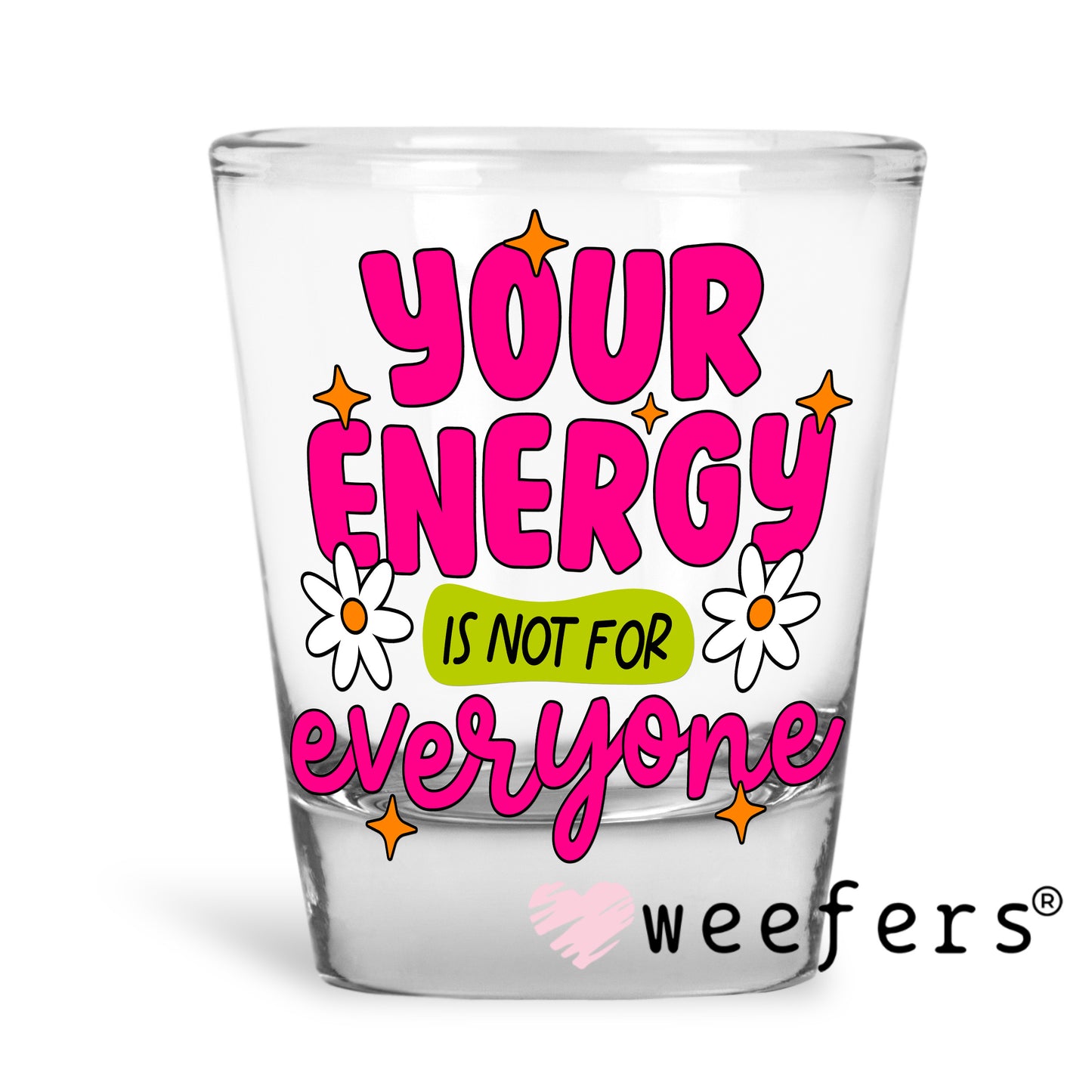 Your Energy is not for Everyone UV DTF Decal Shot Glass Heavy Base Weefers