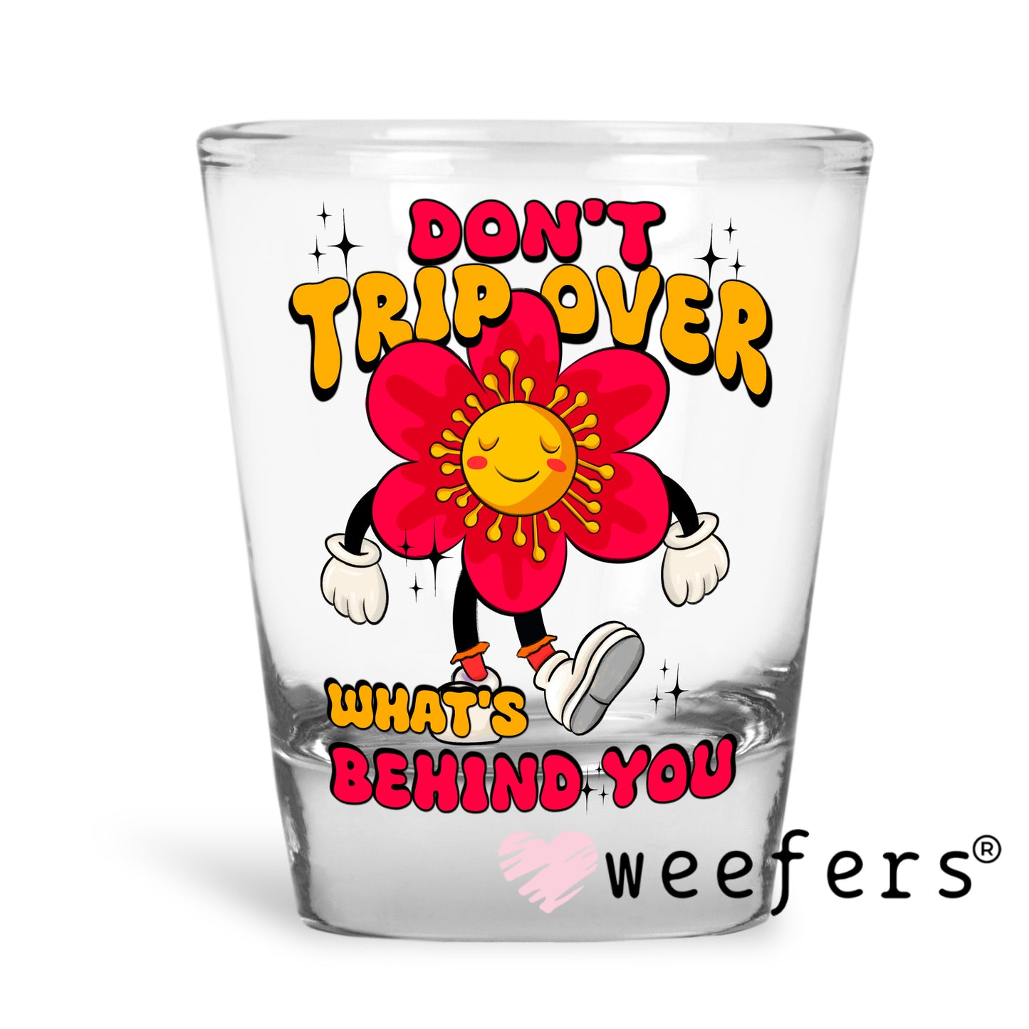Don't Trip Over What's Behind You UV DTF Decal Shot Glass Heavy Base Weefers