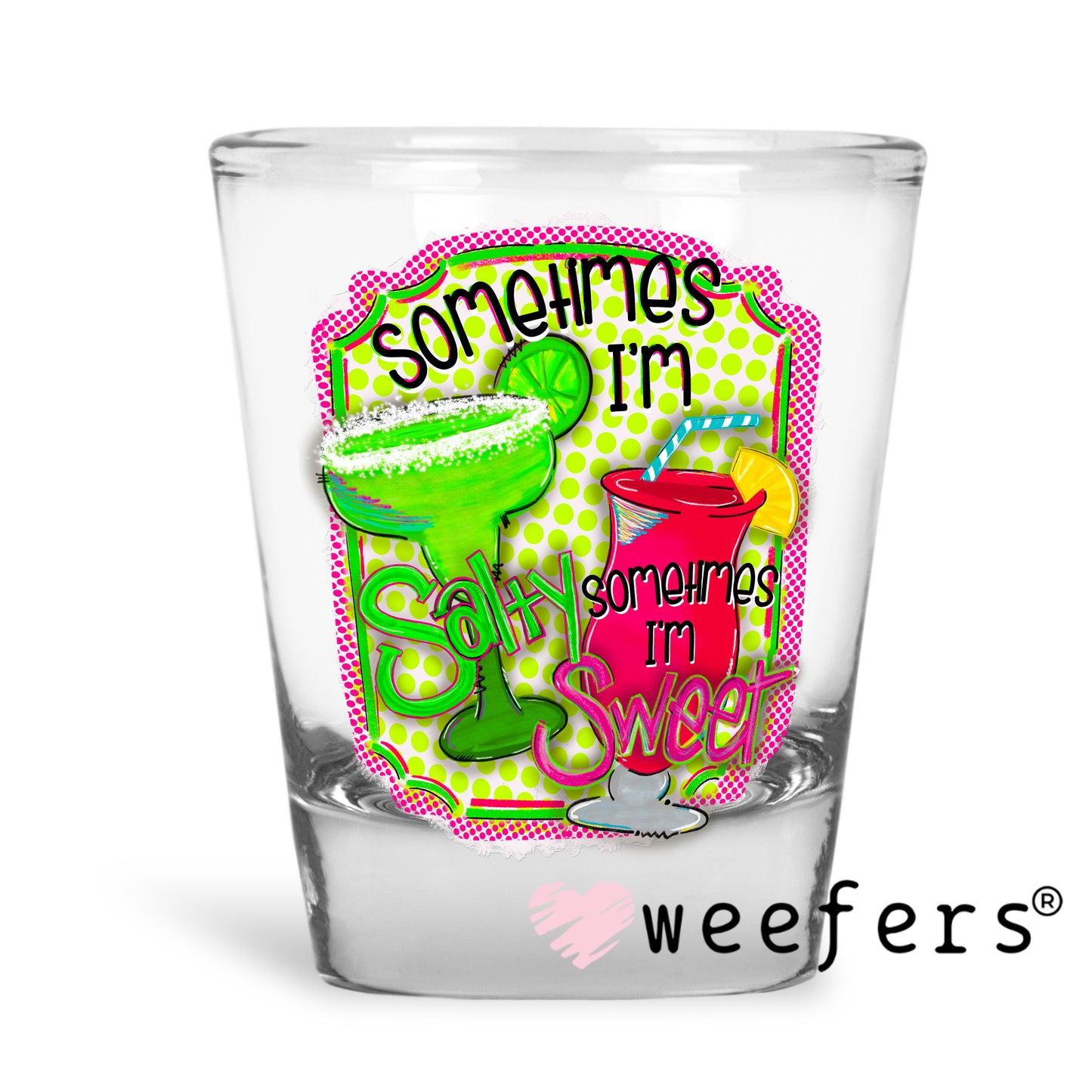 Sometimes I'm Salty Sometimes I'm Sweet UV DTF Decal Shot Glass Heavy Base Weefers