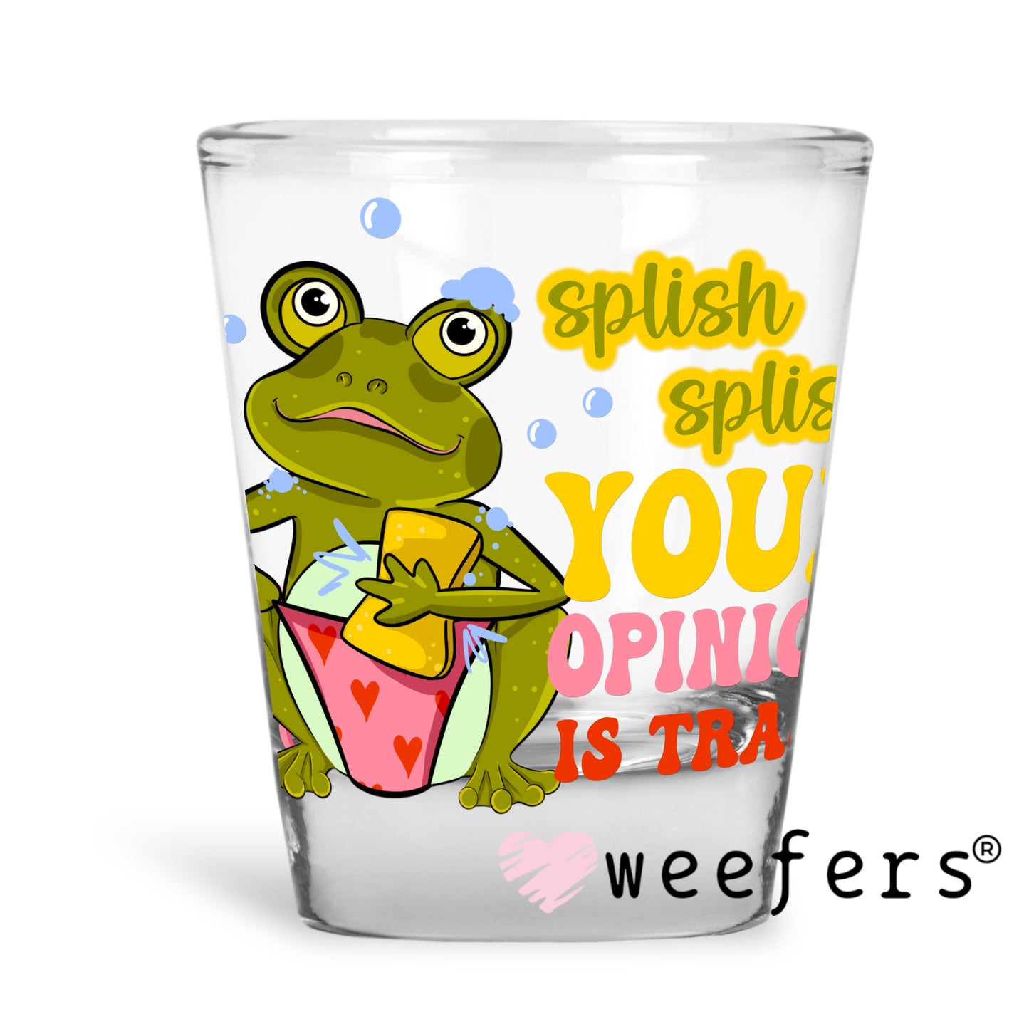 Splish Splash Your Opinion is Trash UV DTF Decal Shot Glass Heavy Base Weefers
