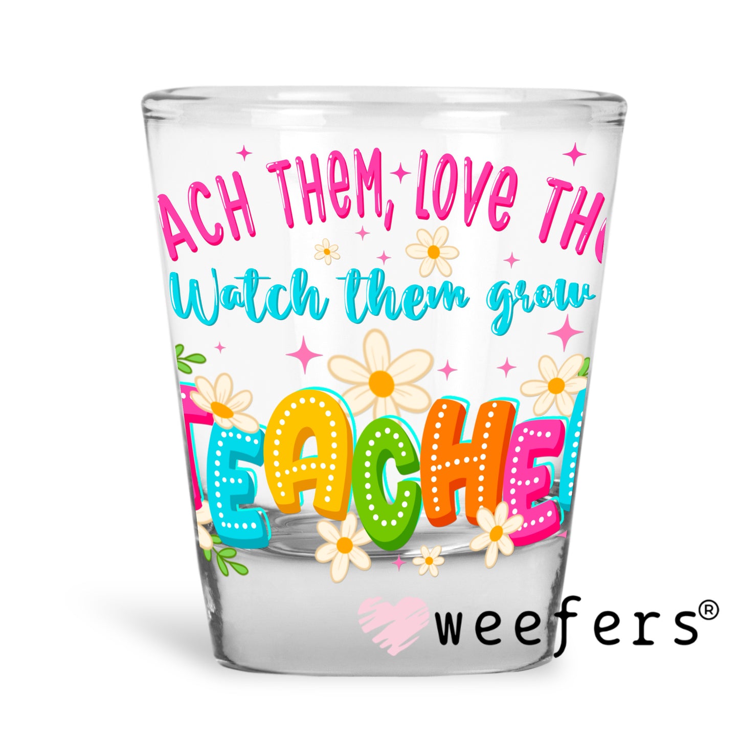 Teach Them Love Them Teacher UV DTF Decal Shot Glass Heavy Base Weefers