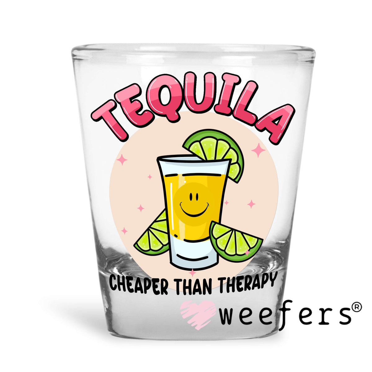 Tequila Cheaper Than Therapy UV DTF Decal Shot Glass Heavy Base Weefers