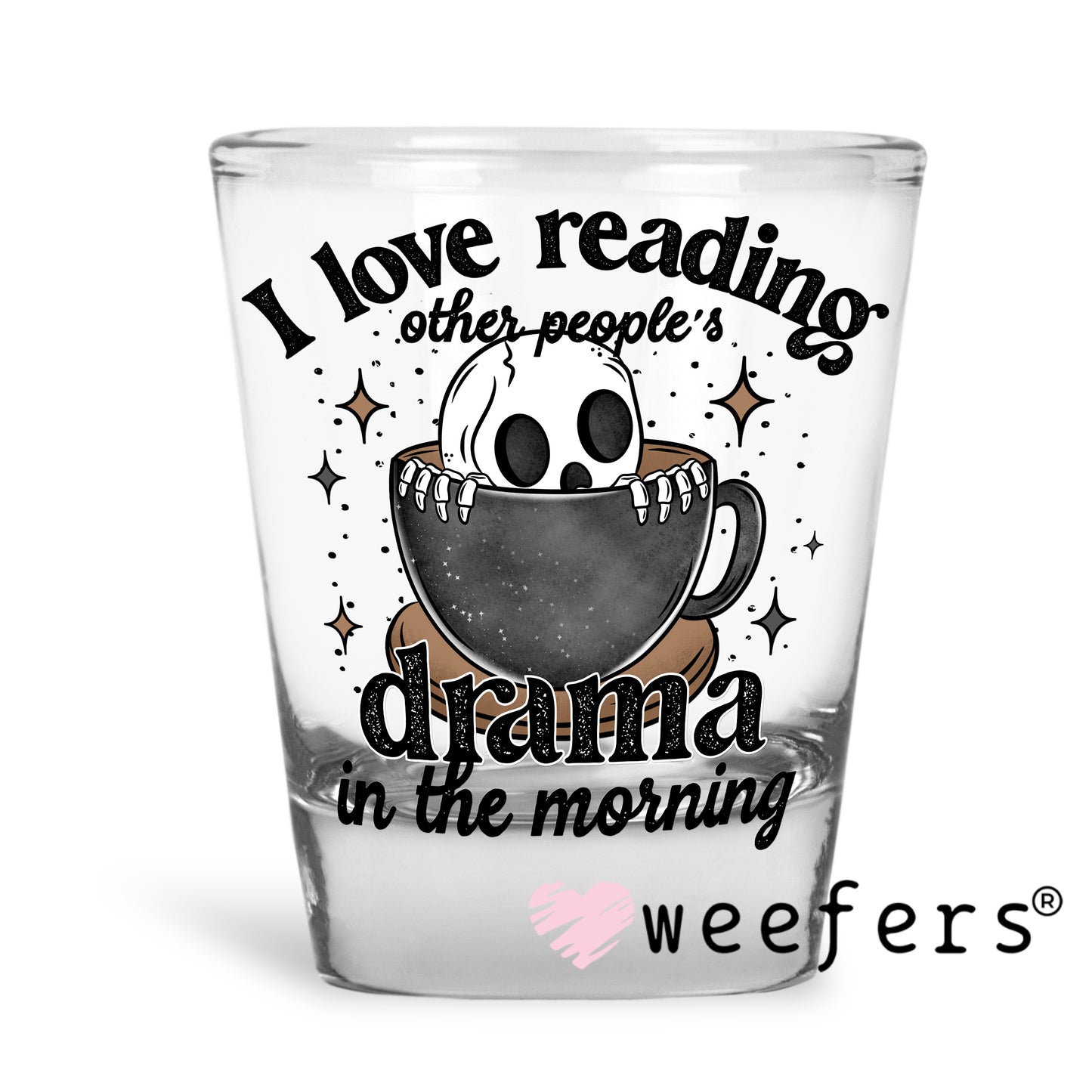I Love Reading Other Peoples Drama in the Morning Black UV DTF Decal Shot Glass Heavy Base Weefers