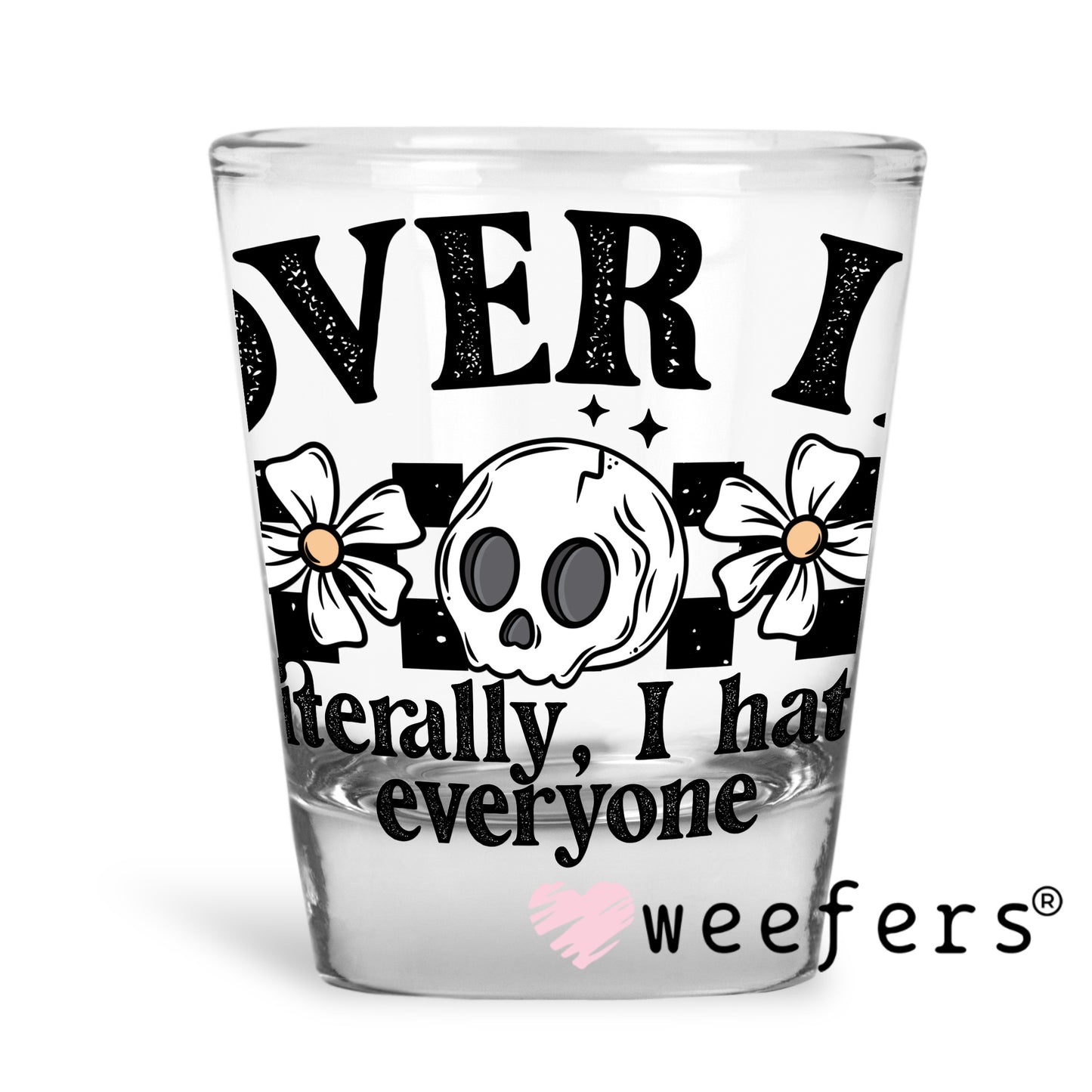 Over It I Literally Hate Everyone UV DTF Decal Shot Glass Heavy Base Weefers