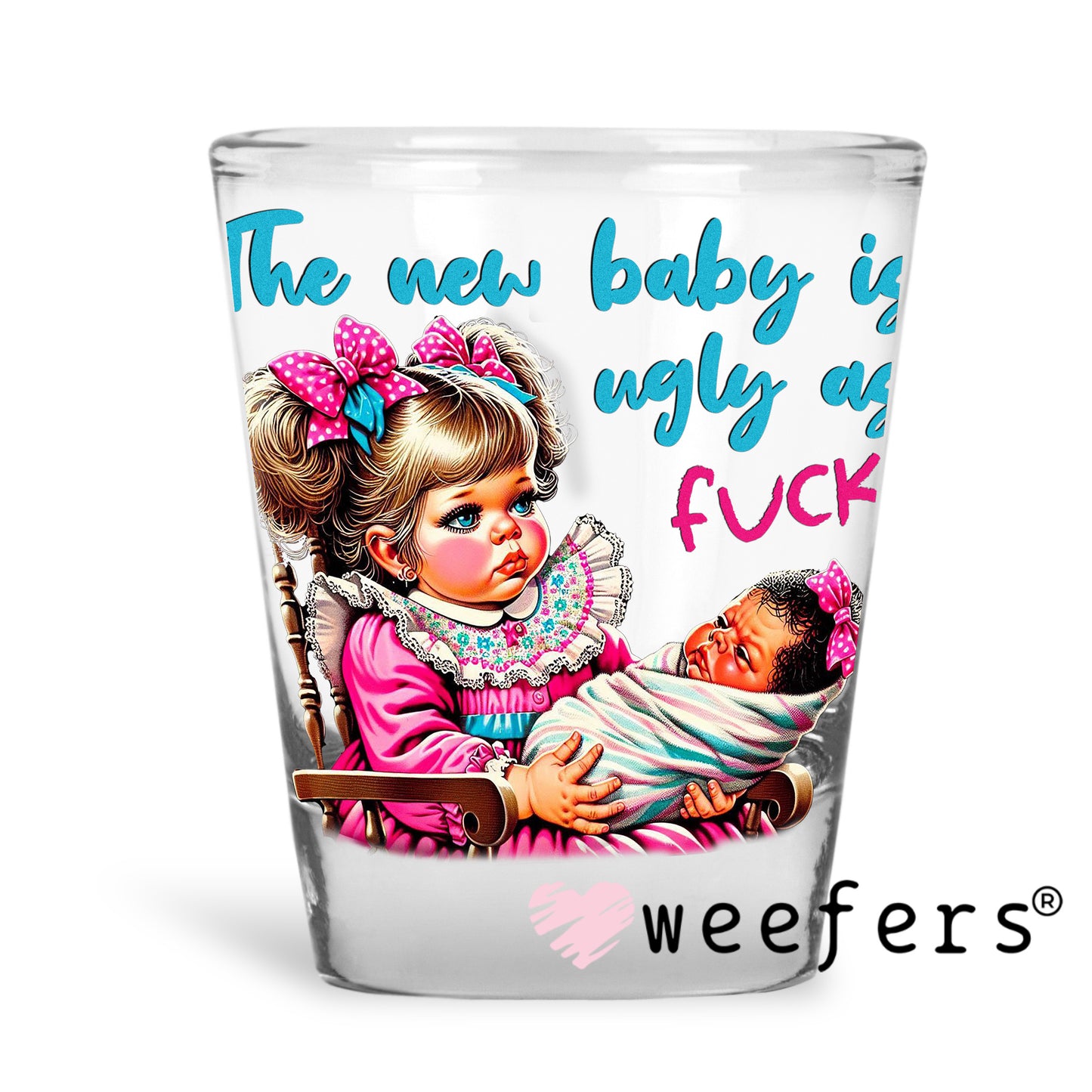 The New Baby is Ugly as Fuck UV DTF Decal Shot Glass Heavy Base Weefers