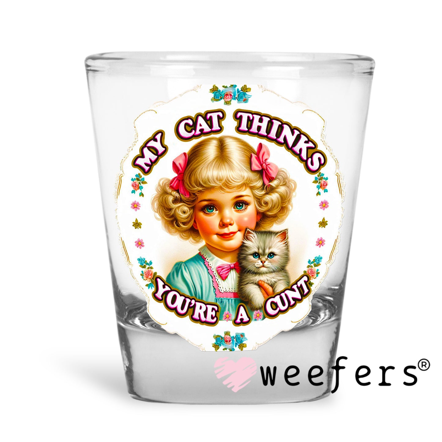 My Cat Thinks You're a C$nt UV DTF Decal Shot Glass Heavy Base Weefers