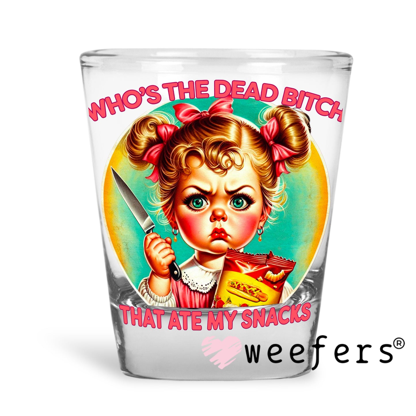 Who's the Dead Bitch That Ate My Snacks UV DTF Decal Shot Glass Heavy Base Weefers
