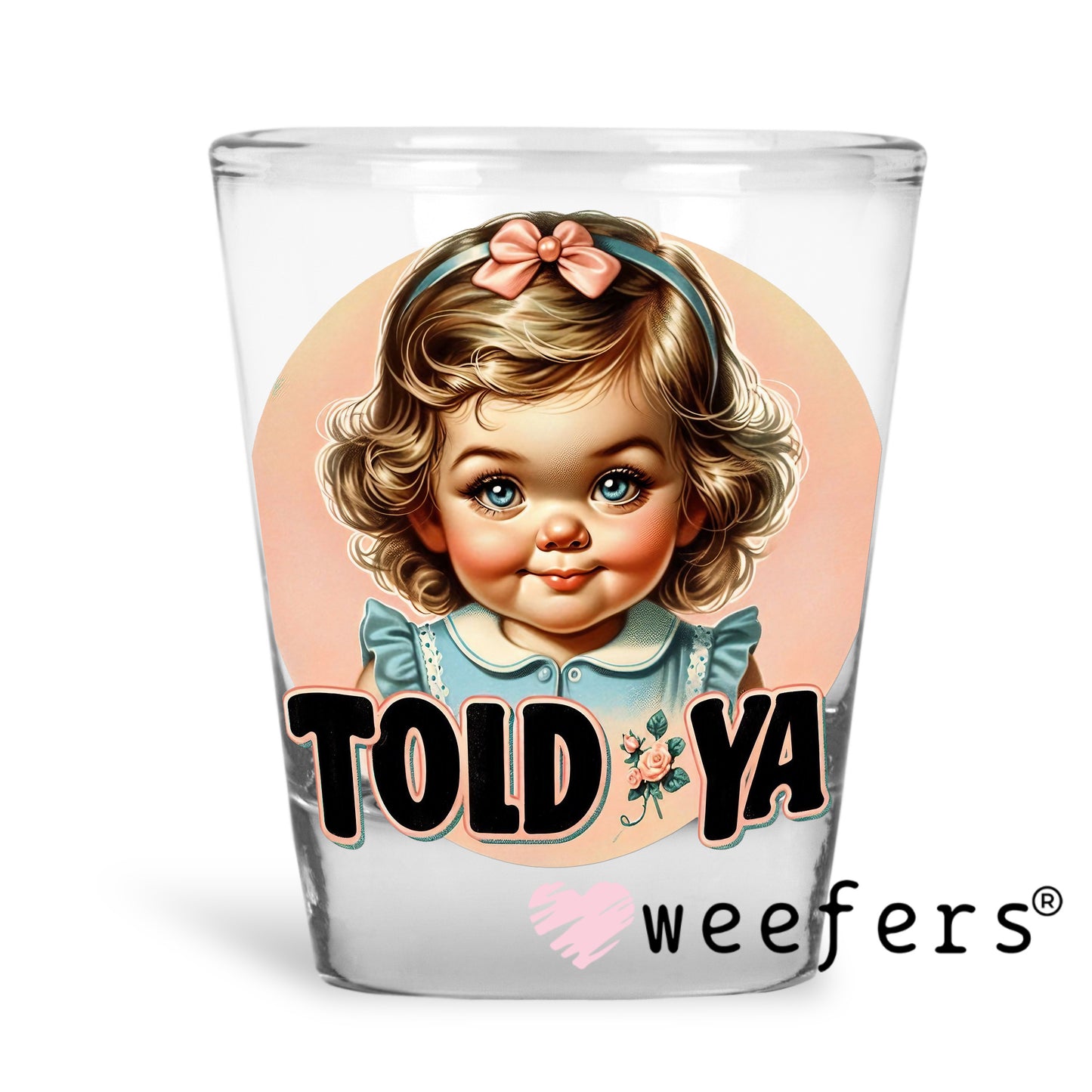 Told Ya UV DTF Decal Shot Glass Heavy Base Weefers