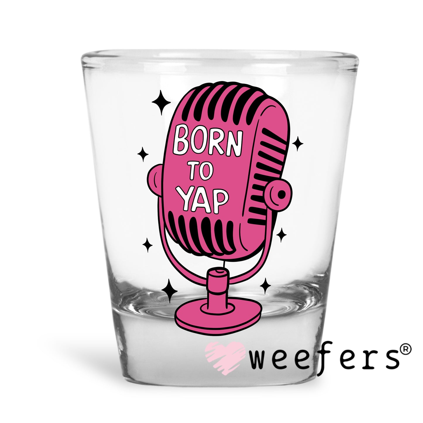 Born to Yap UV DTF Decal Shot Glass Heavy Base Weefers