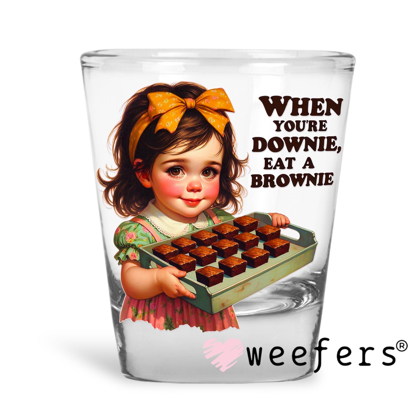 When You're Downie Eat a Brownie UV DTF Decal Shot Glass Heavy Base Weefers
