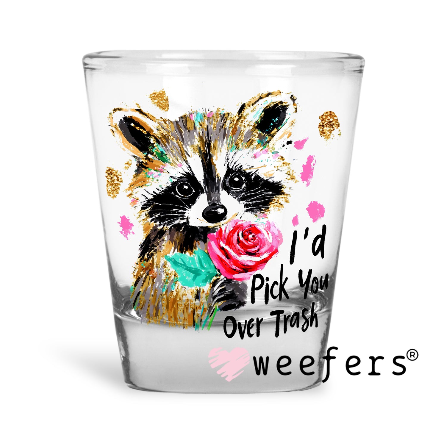 I'd Pick you Over Trash UV DTF Decal Shot Glass Heavy Base Weefers