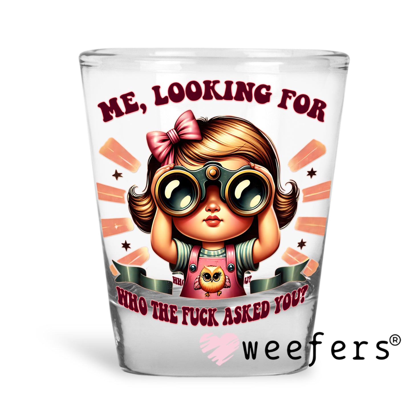 Me, Looking For Who the Fuck Asked You UV DTF Decal Shot Glass Heavy Base Weefers