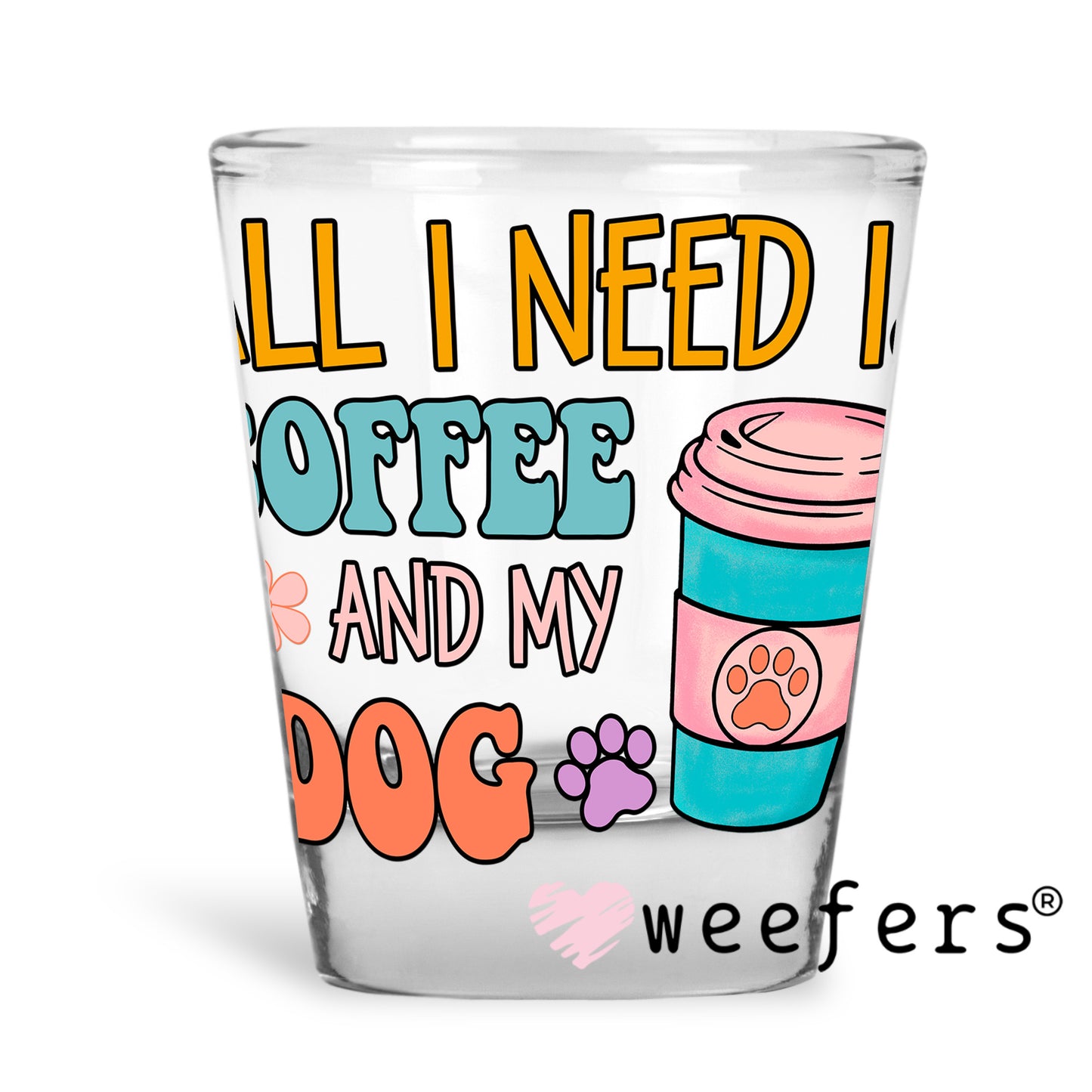 All I Need is Coffee and my Dog UV DTF Decal Shot Glass Heavy Base Weefers