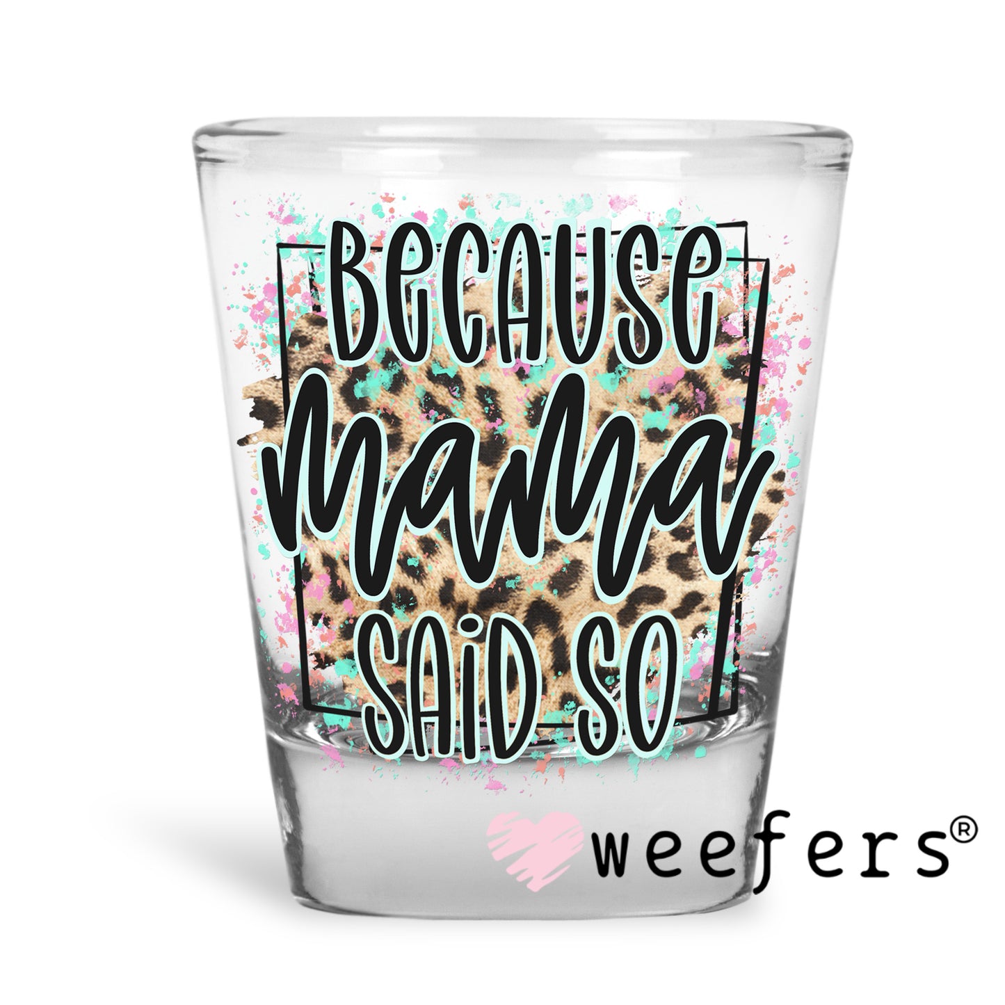 Because Mama Said So UV DTF Decal Shot Glass Heavy Base Weefers