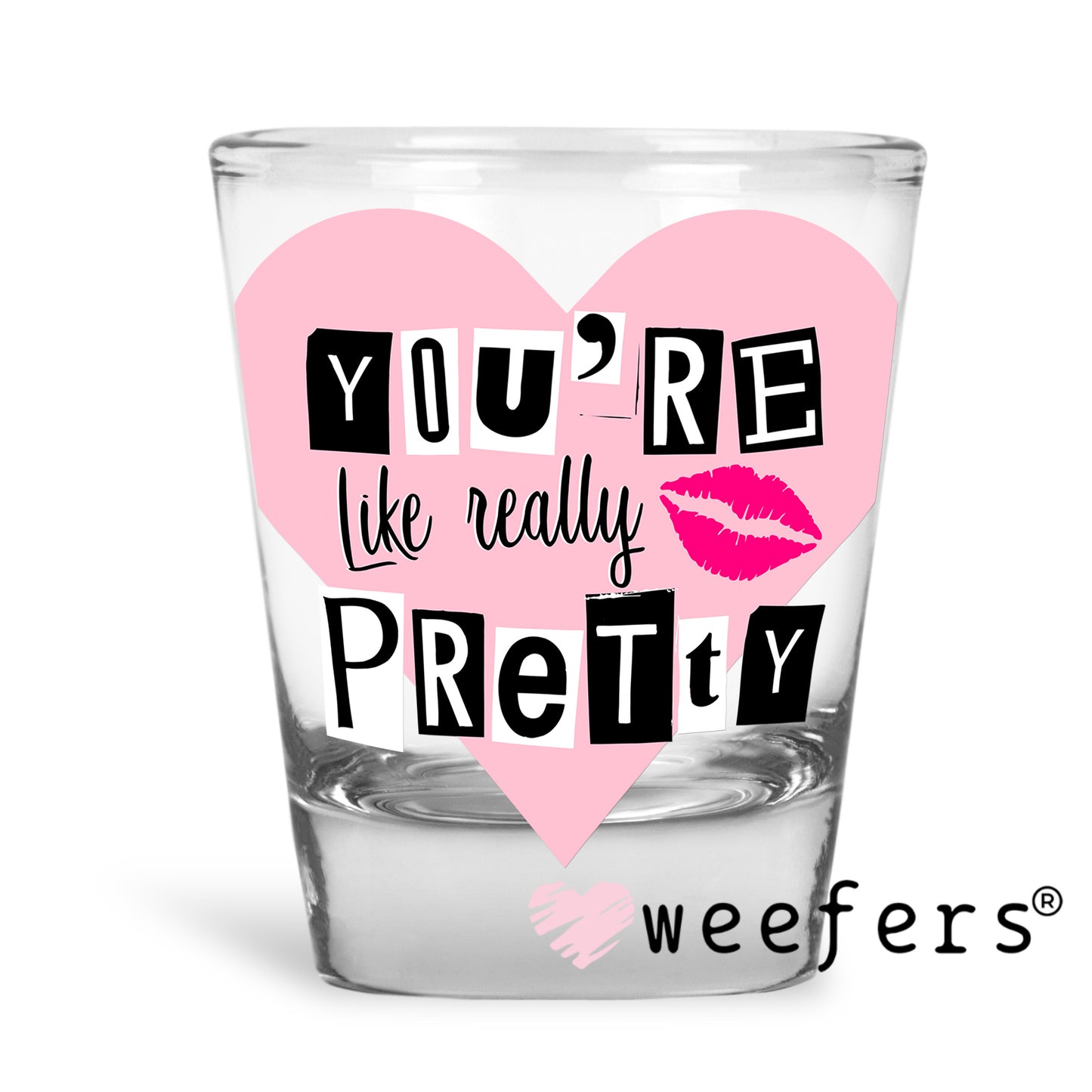 You're Like Really Pretty UV DTF Decal Shot Glass Heavy Base Weefers