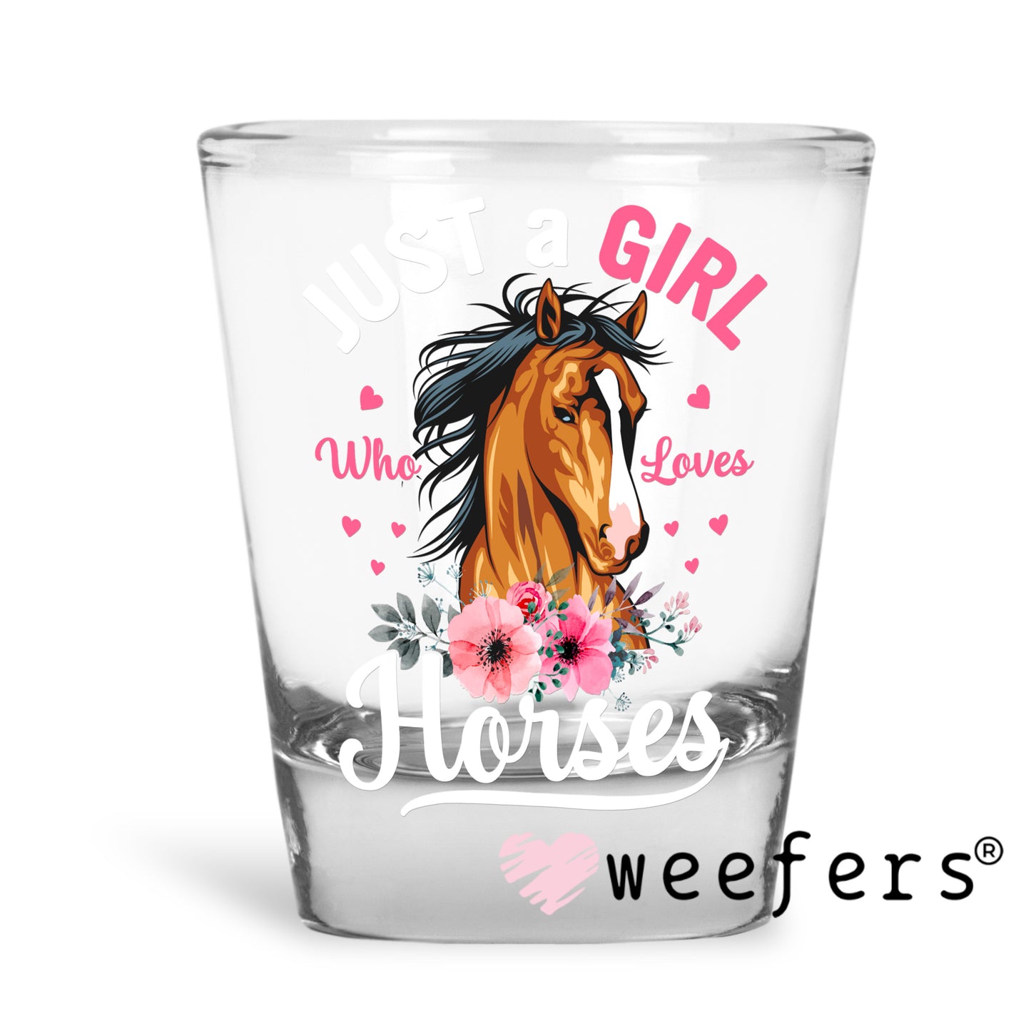 Just a Girl who Loves Horses UV DTF Decal Shot Glass Heavy Base Weefers