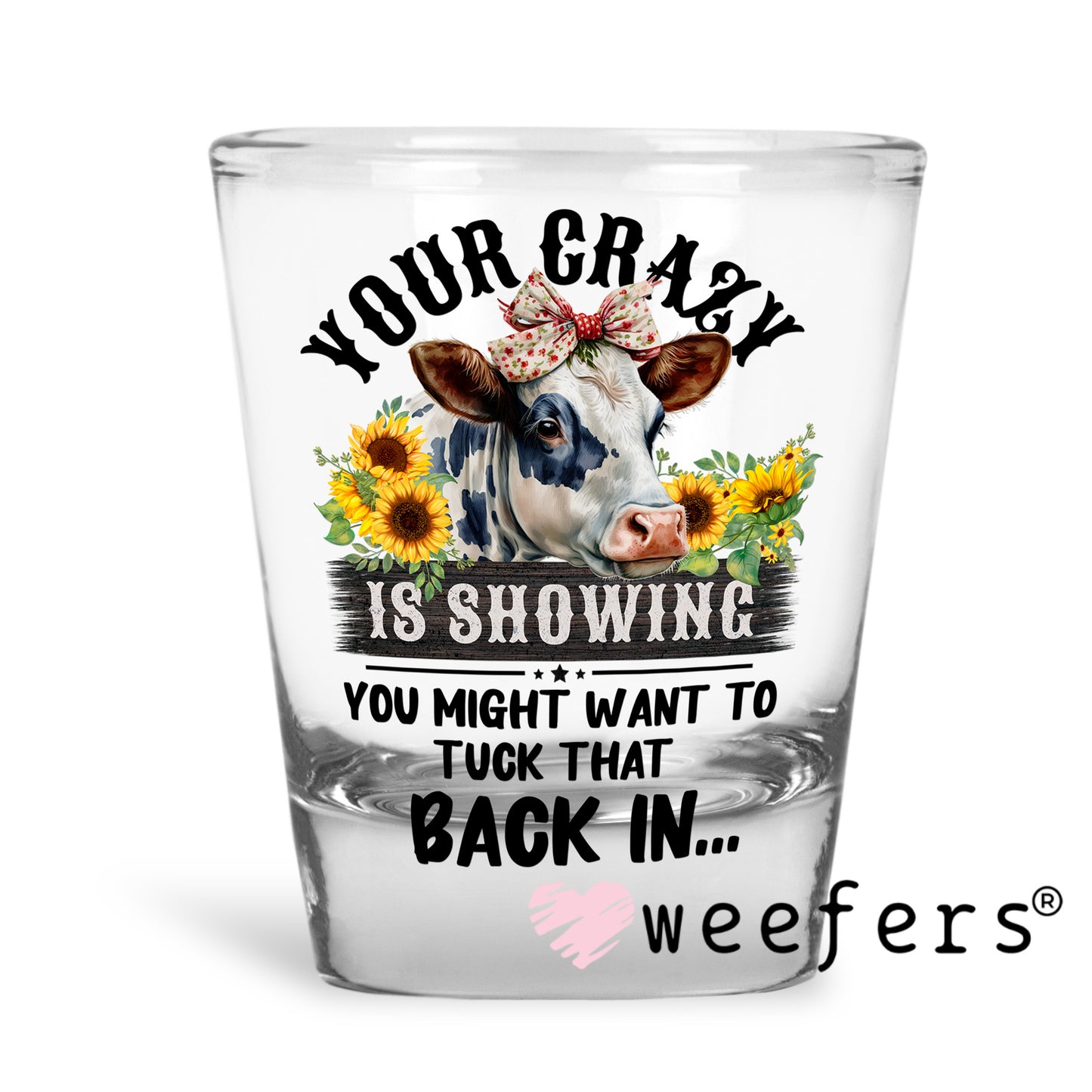 Your Crazy is Showing you Might Want to Tuck that Back in UV DTF Decal UV DTF Decal Shot Glass Heavy Base Weefers