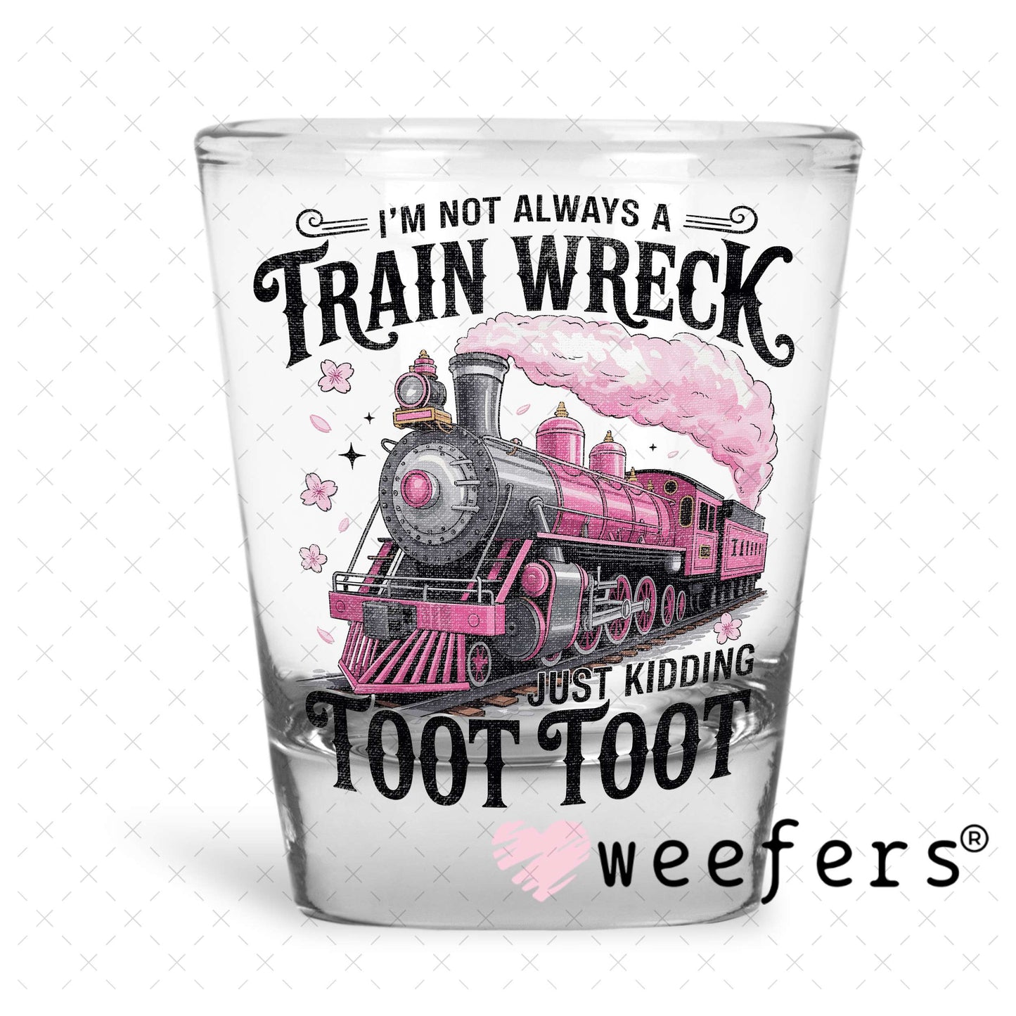 I'm Not Always a Train Wreck UV DTF Decal Shot Glass Heavy Base Weefers
