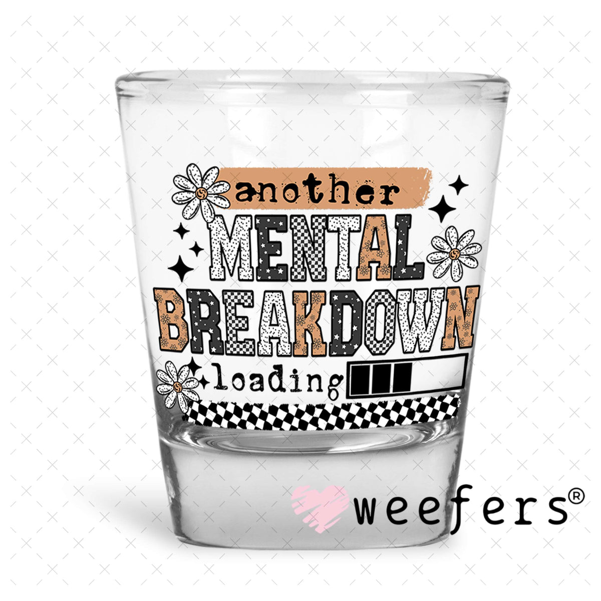 Another Mental Breakdown Loading UV DTF Decal Shot Glass Heavy Base Weefers