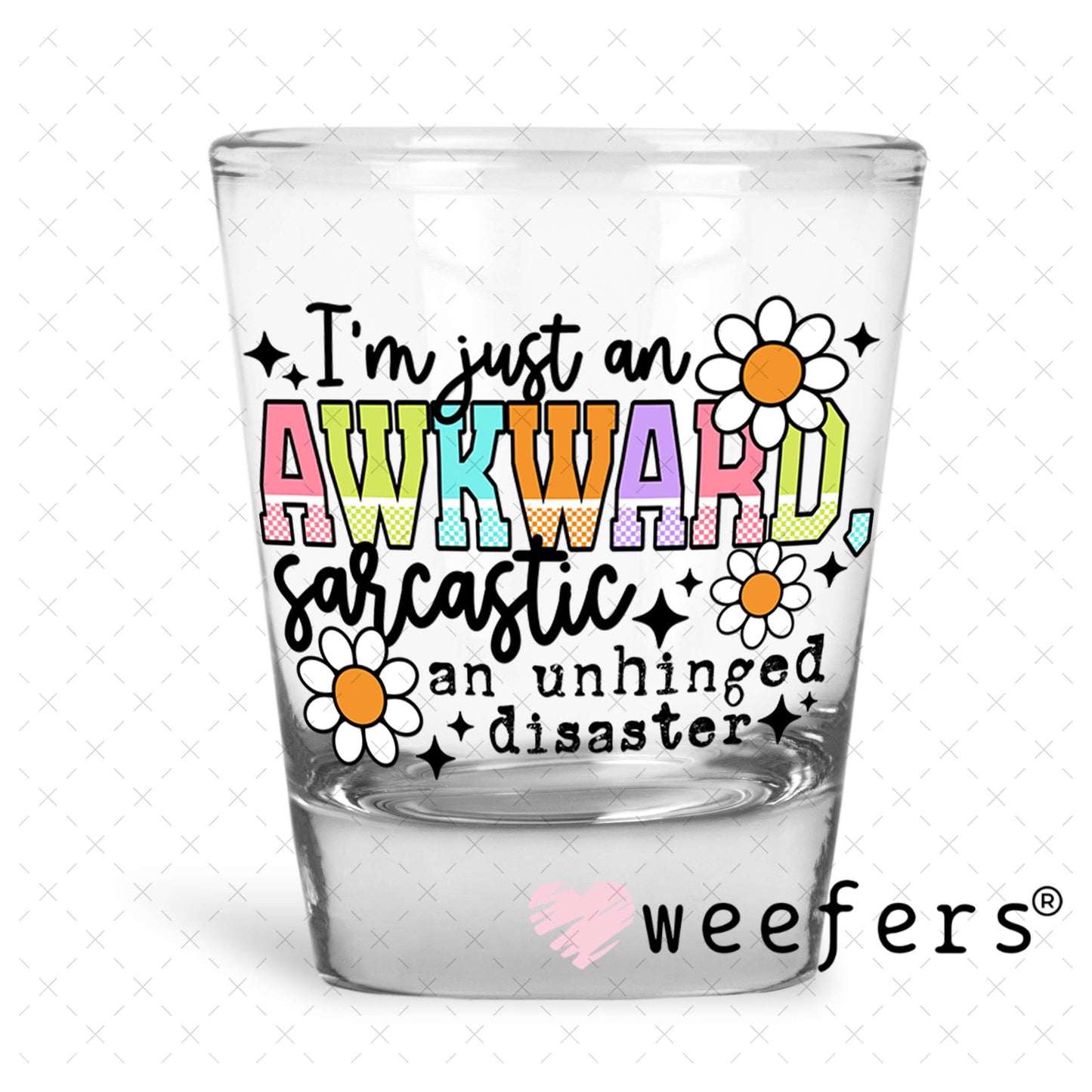 I'm Just an Awkward Sarcastic An Unhinged Disaster UV DTF Decal Shot Glass Heavy Base Weefers