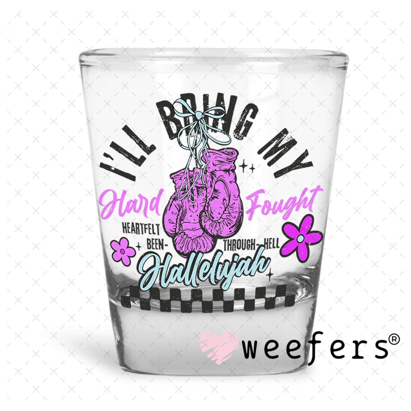 I'll Bring My Hard Fought UV DTF Decal Shot Glass Heavy Base Weefers