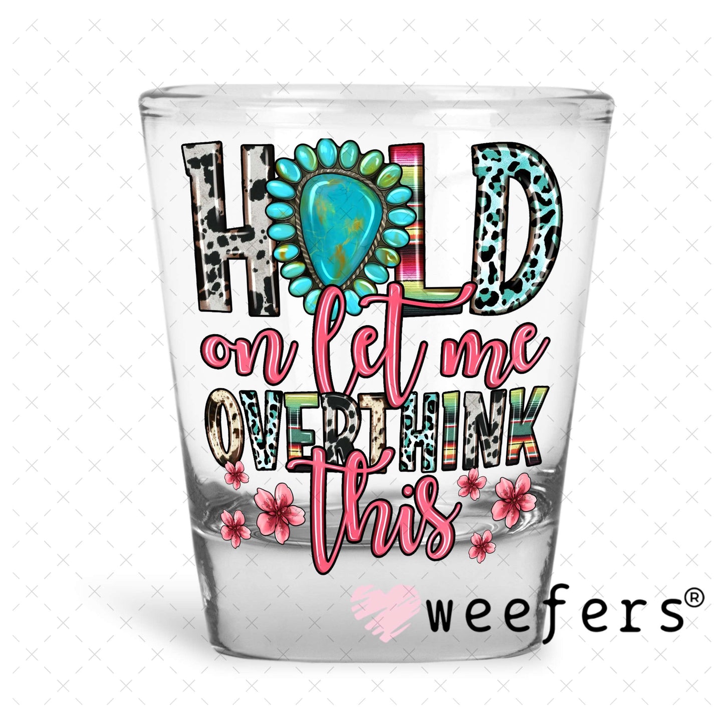 Hold on Let me Overthink This UV DTF Decal Shot Glass Heavy Base Weefers