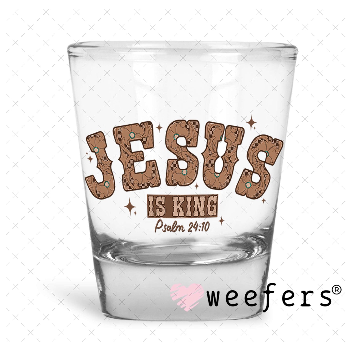 Jesus is King Psalm 24:10 UV DTF Decal Shot Glass Heavy Base Weefers