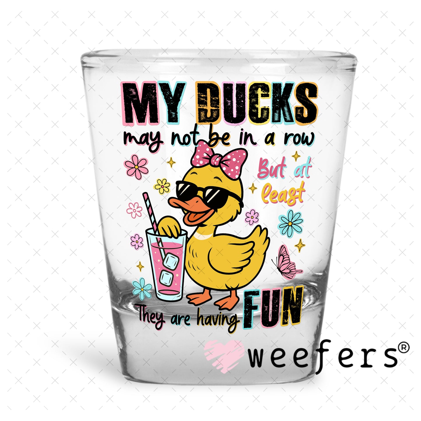 My Ducks May Not Be in a Row UV DTF Decal Shot Glass Heavy Base Weefers