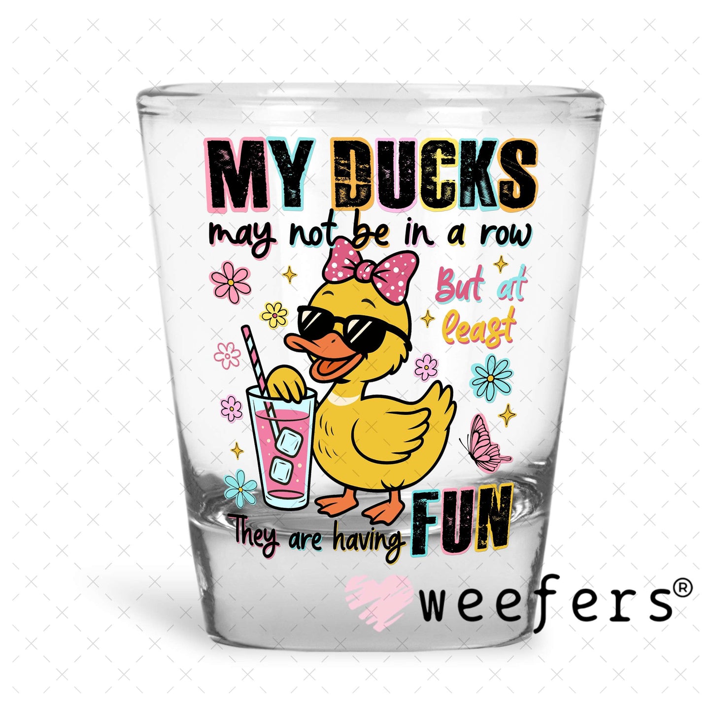 My Ducks May Not Be in a Row UV DTF Decal Shot Glass Heavy Base Weefers