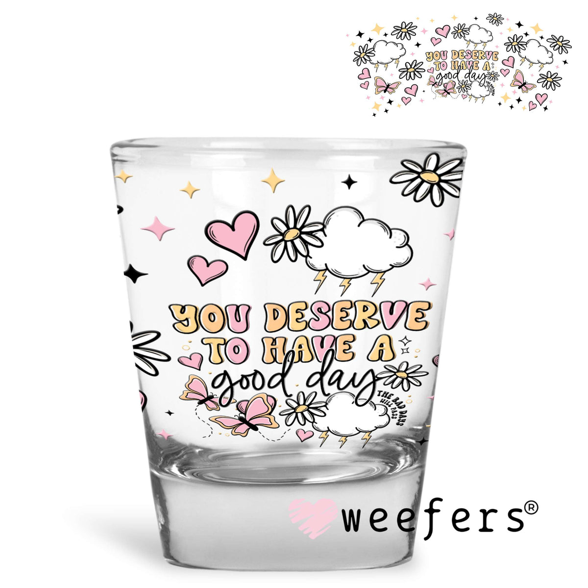 You Deserve to Have a Good Day UV DTF Cup Wrap Shot Glass Heavy Base Weefers