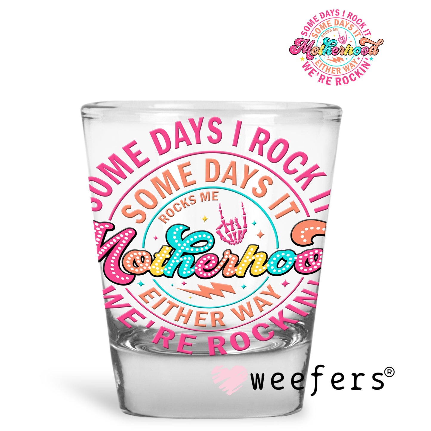 Somedays I rock Motherhood UV DTF Decal Shot Glass Heavy Base Weefers