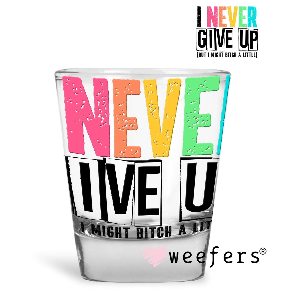 I Never Give Up UV DTF Decal Shot Glass Heavy Base Weefers
