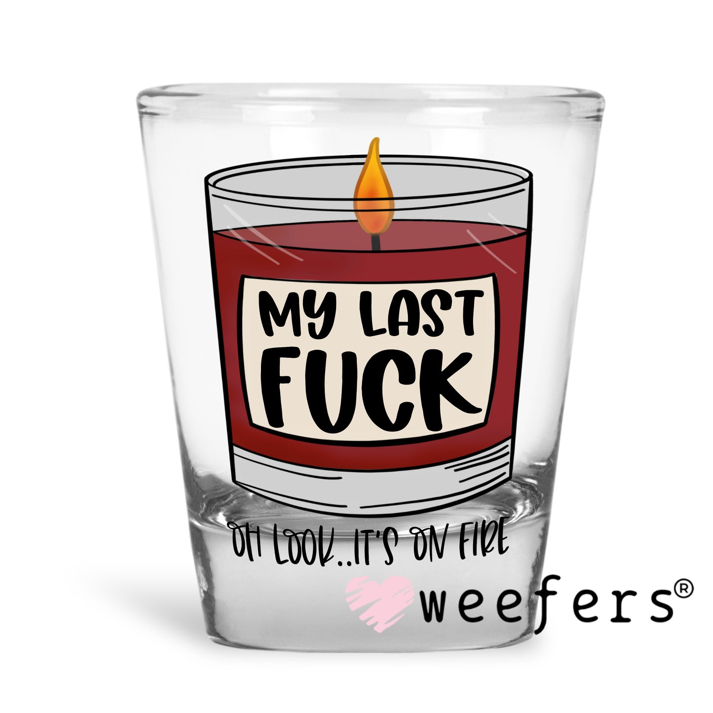 My Last F$ck Oh Look It's On Fire UV DTF Decal Shot Glass Heavy Base Weefers