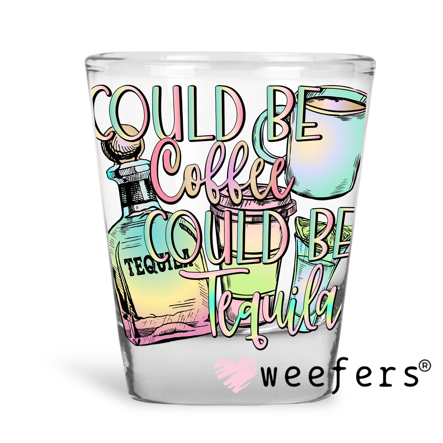 Could Be Coffee Could Be Tequila UV DTF Decal Shot Glass Heavy Base Weefers