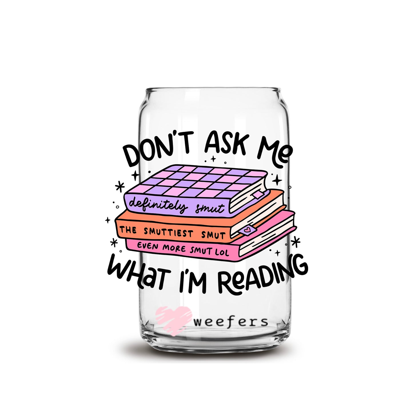 Don't Ask Me What I'm Reading 16oz Libbey Glass Can UV DTF or Sublimation Wrap Decal Transfer Weefers