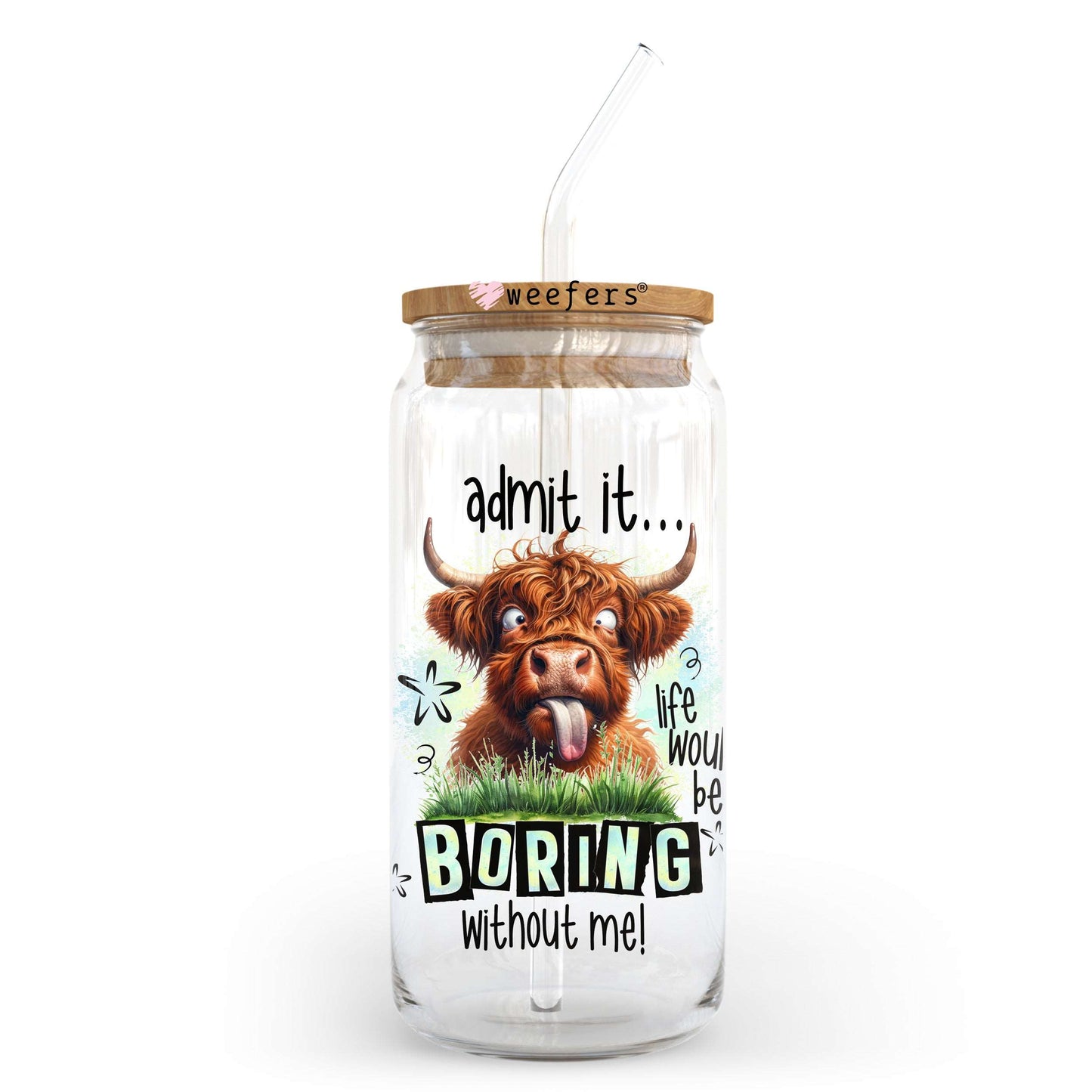 Admit It Life Would Be Boring Without Me 20oz Libbey Glass Can, 34oz Hip Sip, 40oz Tumbler, 24oz Cold Cup UV DTF or Sublimation Decal Transfer Weefers