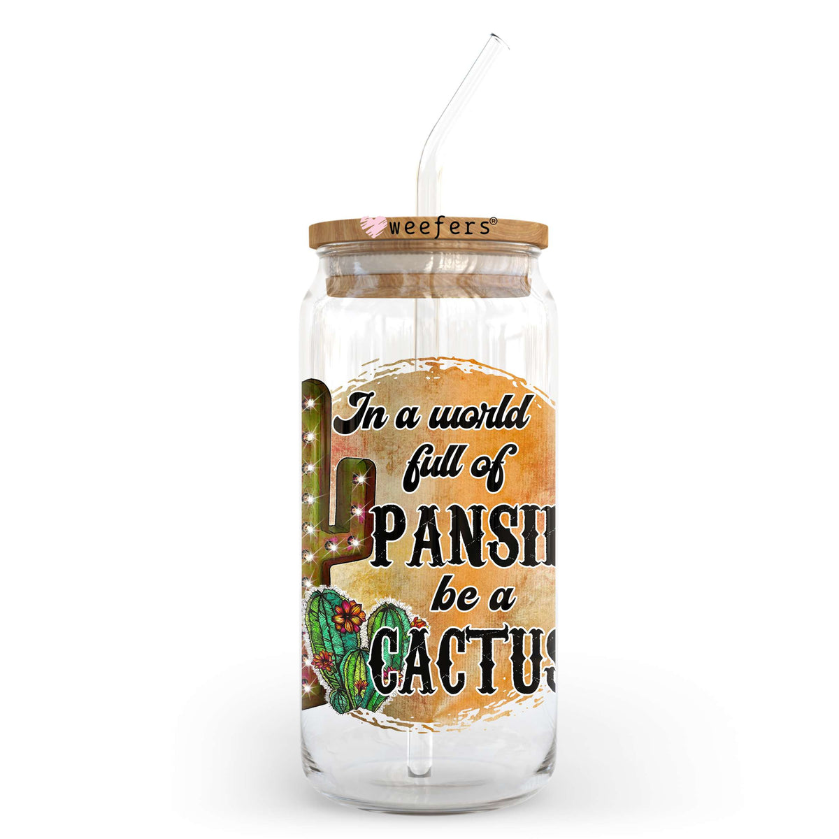 In A World Full Of Pansies Be A Cactus 20oz Libbey Glass Can, 34oz Hip Sip, 40oz Tumbler, 24oz Cold Cup UV DTF or Sublimation Decal Transfer Weefers