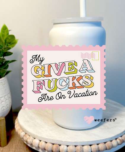 My Give A F**ks Are On Vacation 16oz Libbey Glass Can UV DTF Decal Transfer Weefers
