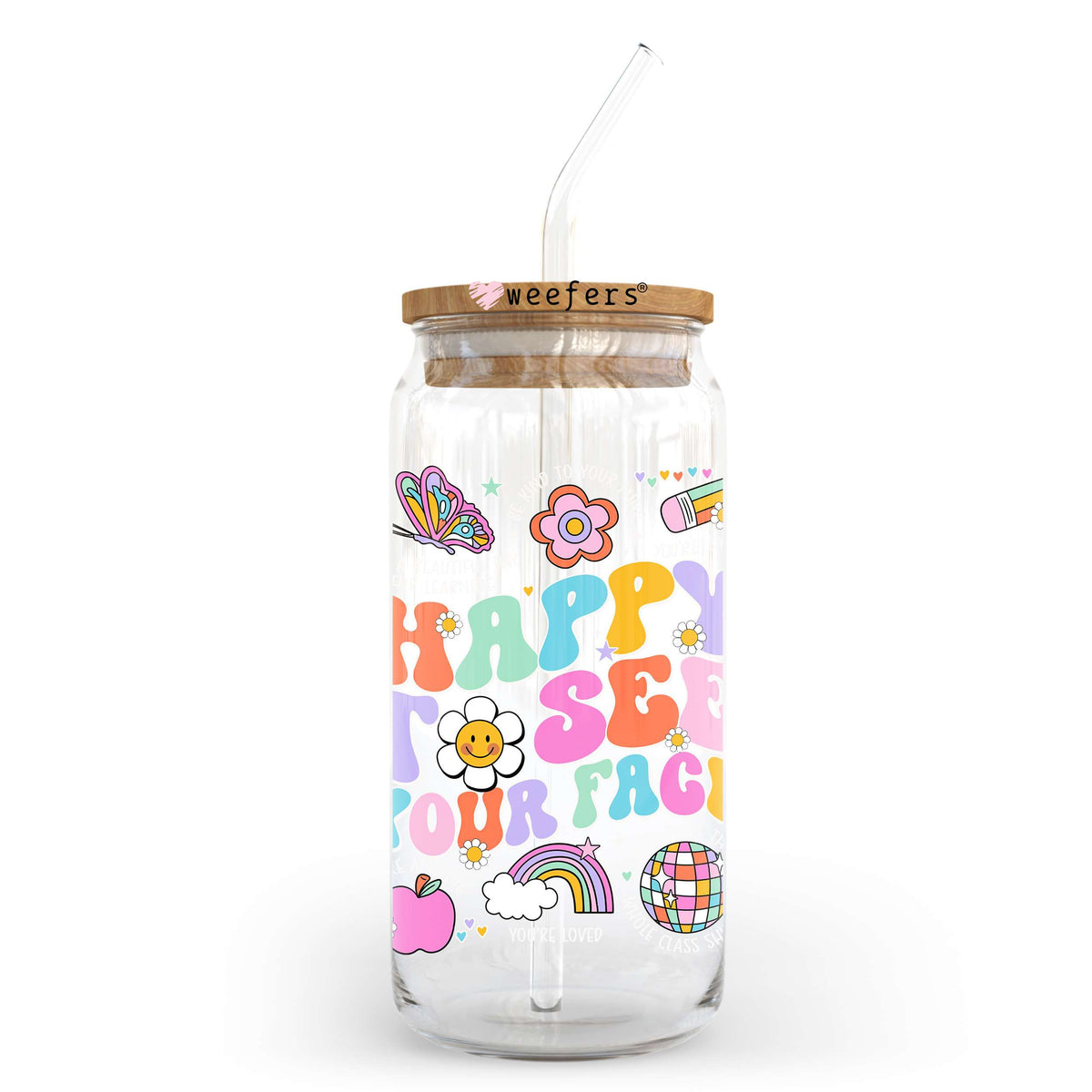 Happy To See Your Face Teacher w/o Affirmations 20oz Libbey Glass Can, 34oz Hip Sip, 40oz Tumbler, 24oz Cold Cup UV DTF or Sublimation Decal Transfer Weefers