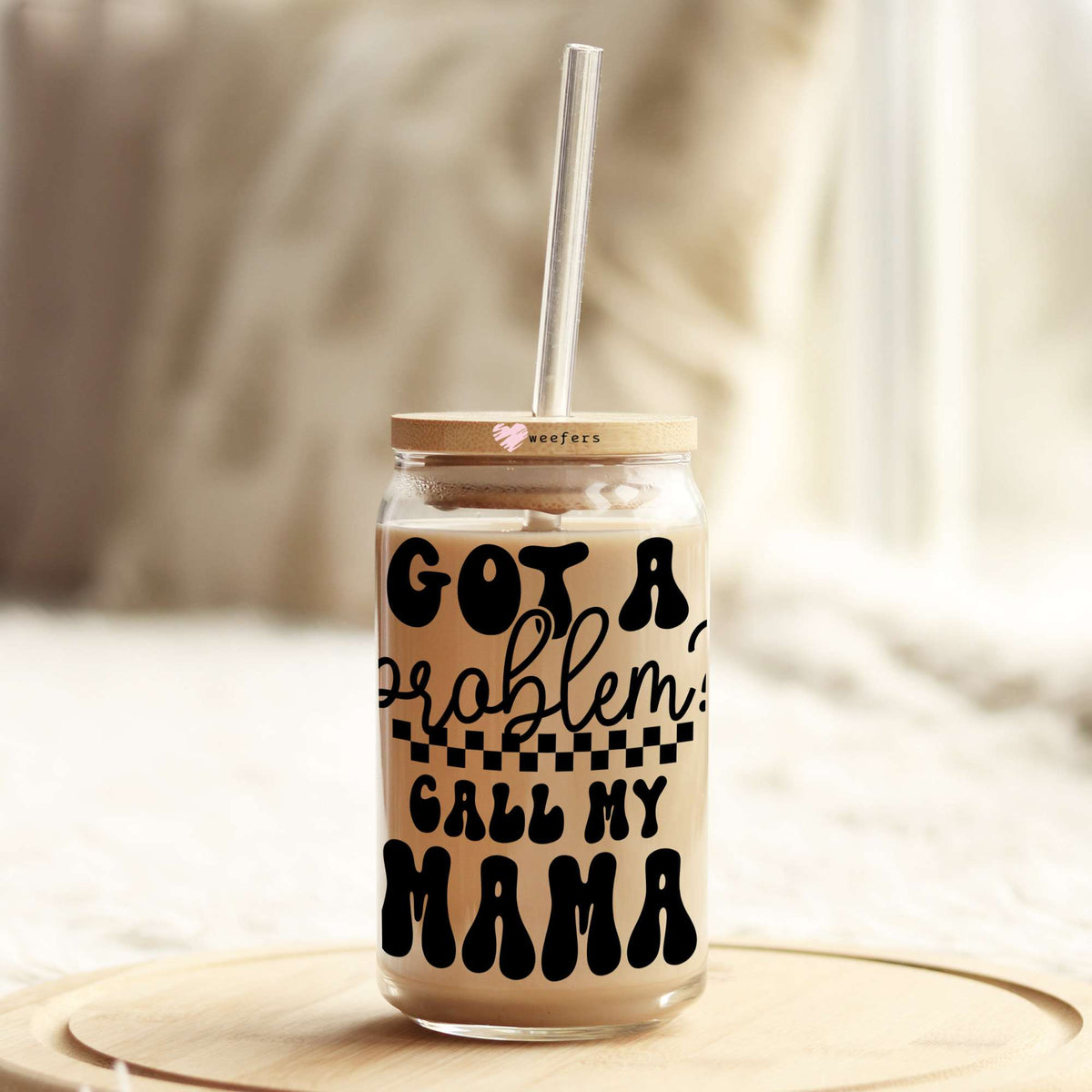 Got A Problem? Call My Mama 16oz Libbey Glass Can UV DTF or Sublimation Wrap - Decal Transfer Weefers